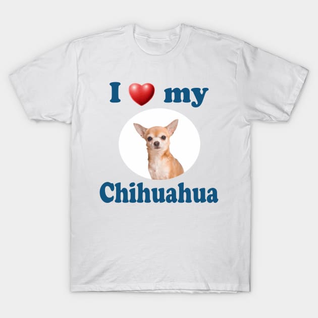 I Love My Chihuahua T-Shirt by Naves